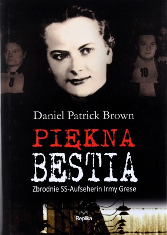 Piękna Bestia. Zbrodnie SS-Aufseherin Irmy Grese - Daniel Patrick Brown [KSIĄŻKA]