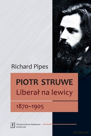 Piotr Struwe. Liberał na lewicy 1870-1905 (Tom 1) - Richard Pipes [KSIĄŻKA]