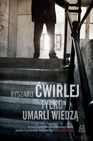 Tylko umarli wiedzą - Ryszard Ćwirlej [KSIĄŻKA]