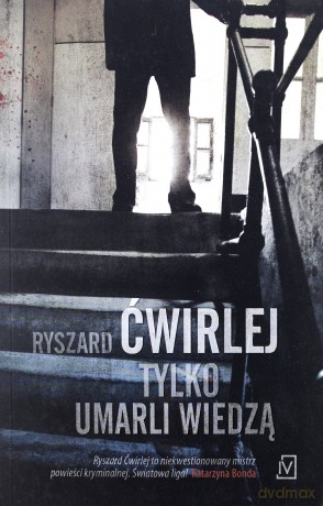 Tylko umarli wiedzą - Ryszard Ćwirlej [KSIĄŻKA]