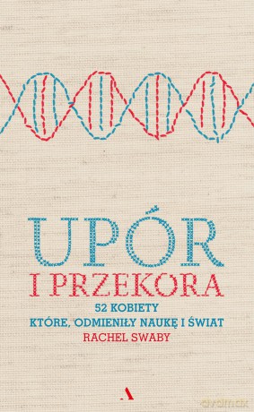 Upór i przekora 52 kobiety które odmieniły naukę i świat - Rachel Swaby [KSIĄŻKA]