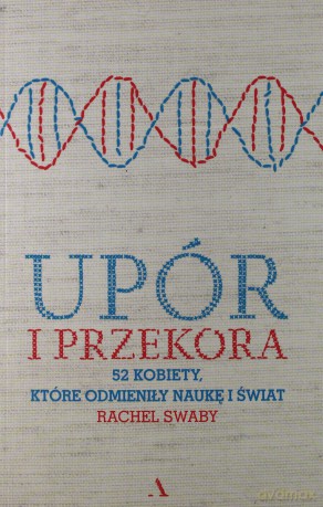 Upór i przekora 52 kobiety które odmieniły naukę i świat - Rachel Swaby [KSIĄŻKA]