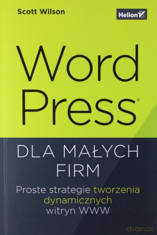 Wordpress dla małych firm. Proste strategie tworzenia dynamicznych witryn www - Scott Wilson [KSIĄŻKA]