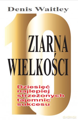 Ziarna wielkości 10 najlepiej strzeżonych tajemnic sukcesu - Denis Waitley [KSIĄŻKA]