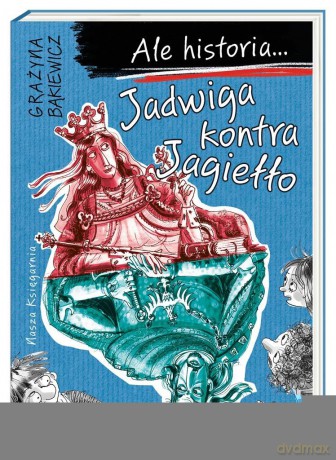 Ale historia... Jadwiga kontra Jagiełło - Grażyna Bąkiewicz [KSIĄŻKA]