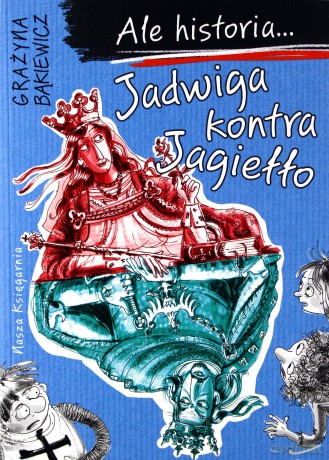 Ale historia... Jadwiga kontra Jagiełło - Grażyna Bąkiewicz [KSIĄŻKA]
