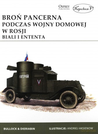 Broń pancerna podczas wojny domowej w Rosji - David Bullock, Aleksander Dieriabin [KSIĄŻKA]
