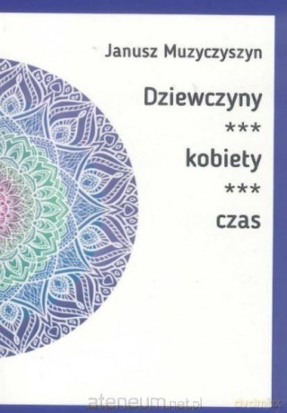 Dziewczyny, kobiety, czas - Janusz Muzyczyszyn [KSIĄŻKA]