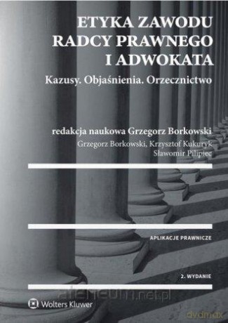 Etyka zawodu radcy prawnego i adwokata - Grzegorz Borkowski, Krzysztof Kukuryk, Sławomir Pilipiec [KSIĄŻKA]
