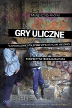 Gry uliczne w wykluczenie społeczne - Małgorzata Michel [KSIĄŻKA]