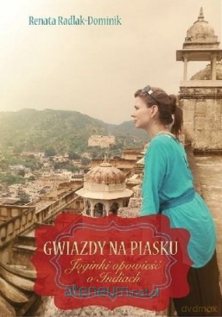 Gwiazdy na piasku. Joginki opowieść o Indiach - Renata Radlak-Dominik [KSIĄŻKA]
