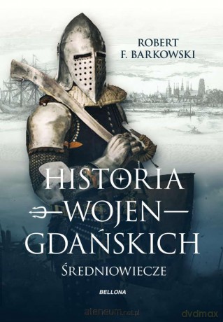 Historia wojen gdańskich. Średniowiecze - Robert F. Barkowski [KSIĄŻKA]