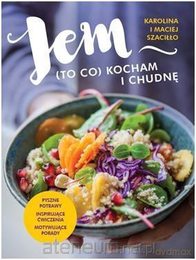 Jem (to co) kocham i chudnę - Karolina i Maciej Szaciłło [KSIĄŻKA]