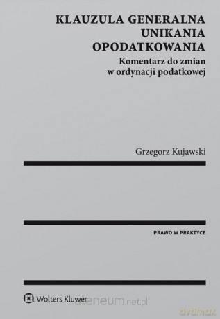 Klauzula generalna unikania opodatkowania - Grzegorz Kujawski [KSIĄŻKA]