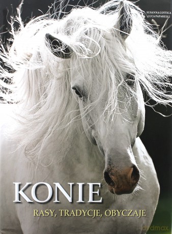 Konie. Rasy, tradycje, obyczaje - Luca Paparelli, Susanna Cottica [KSIĄŻKA]