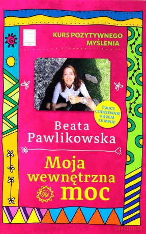 Kurs pozytywnego myślenia. Moja wewnętrzna moc - Beata Pawlikowska [KSIĄŻKA]