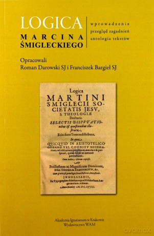Logica Marcina Śmigleckiego - Roman Darowski SJ, Franciszek Bargieł SJ [KSIĄŻKA]