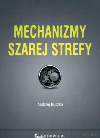 Mechanizmy szarej strefy - Andrzej Buszko [KSIĄŻKA]