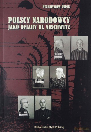 Polscy narodowcy jako ofiary KL Auschwitz - Przemysław Bibik [KSIĄŻKA]