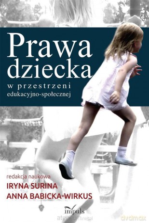 Prawa dziecka w przestrzeni edukacyjno-społecznej - Irina Surina, Anna Babicka-Wirkus [KSIĄŻKA]