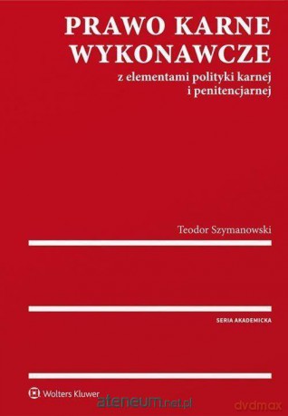 Prawo karne wykonawcze z elementami polityki - Teodor Szymanowski [KSIĄŻKA]