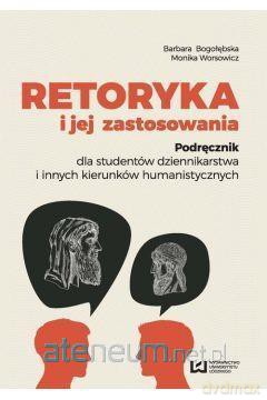 Retoryka i jej zastosowania - Barbara Bogołębska, Monika Worsowicz [KSIĄŻKA]