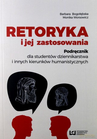 Retoryka i jej zastosowania - Barbara Bogołębska, Monika Worsowicz [KSIĄŻKA]
