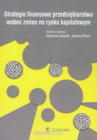 Strategie finansowe przedsiębiorstwa wobec zmian - Gabriela Łukasik, Joanna Błach [KSIĄŻKA]