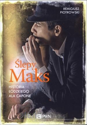 Ślepy Maks. Historia Łódzkiego Ala Capone - Remigiusz Piotrowski [KSIĄŻKA]