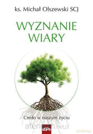 Wyznanie wiary. Credo w naszym życiu - ks. Michał Olszewski [KSIĄŻKA]