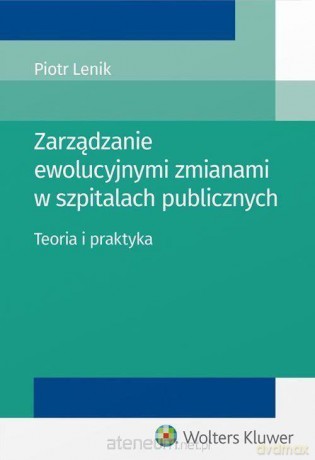 Zarządzanie ewolucyjnymi zmianami w szpitalach - Piotr Lenik [KSIĄŻKA]