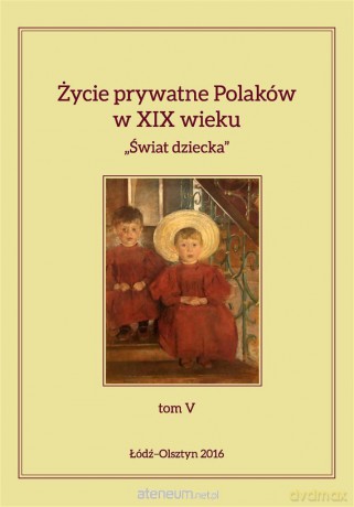 Życie prywatne Polaków w XIX wieku (Tom 5) - Jarosław Kita, Maria Korybut-Marcinaiak [KSIĄŻKA]