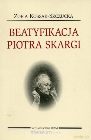 Beatyfikacja Piotra Skargi - Zofia Kossak-Szczucka [KSIĄŻKA]