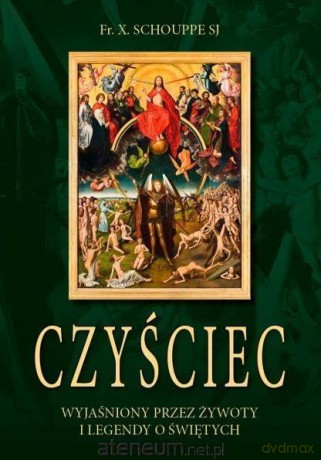 Czyściec wyjaśniony przez żywoty i legendy o Świętych - Fr. X. Schouppe Sj [KSIĄŻKA]