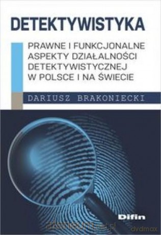 Detektywistyka: Prawne i funkcjonalne aspekty - Dariusz Brakoniecki [KSIĄŻKA]