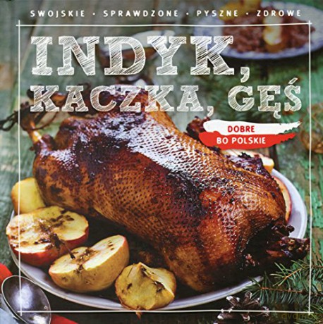 Dobre, bo polskie. Indyk, kaczka, gęś [KSIĄŻKA]
