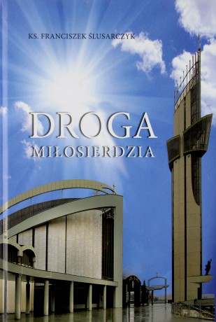 Droga Miłosierdzia - Franciszek Ślusarczyk [KSIĄŻKA]