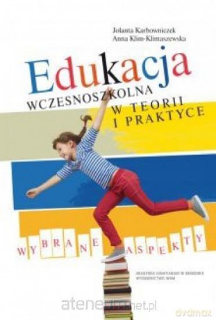 Edukacja wczesnoszkolna w teorii i praktyce - Jolanta Karbowniczek, Anna Klim-Klimaszewska [KSIĄŻKA]