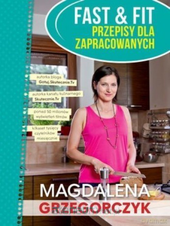 Fast&Fit Przepisy dla zapracowanych - Magdalena Grzegorczyk [KSIĄŻKA]