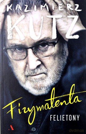 Fizymatenta. Felietony z lat 2004-2016 - Kazimierz Kutz [KSIĄŻKA]