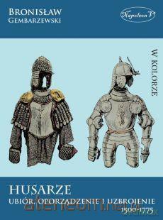 Husarze ubiór oporządzenie i uzbrojenie 1500-1775 - Bronisław Gronisław [KSIĄŻKA]
