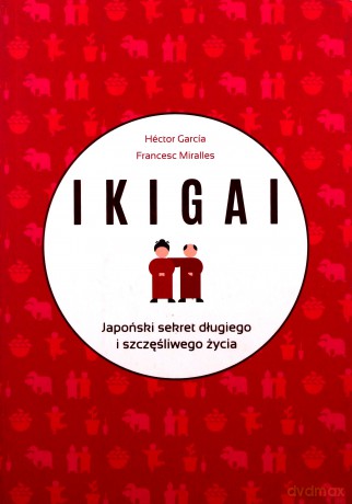 IKIGAI. Japoński sekret długiego i szczęśliwego - Francesc Miralles Contijoch, Hector Garcia Piugcerver [KSIĄŻKA]