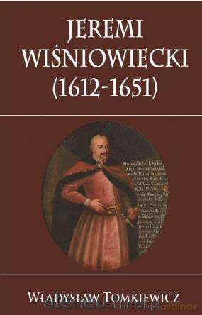 Jeremi Wiśniowiecki 1612-1651 - Władysław Tomkiewicz [KSIĄŻKA]