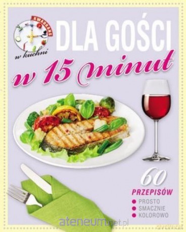 Kwadrans w kuchni. Dla gości w 15 minut [KSIĄŻKA]