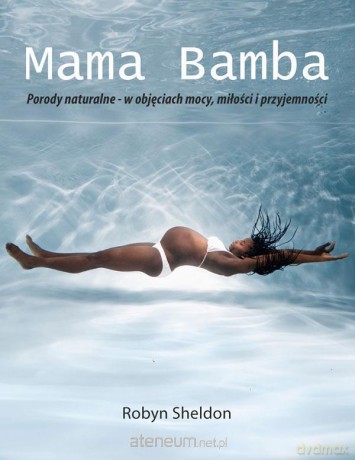 Mama Bamba. Porody naturalne - w objęciach mocy - Robyn Sheldon [KSIĄŻKA]