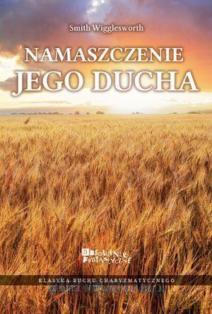 Namaszczenie jego ducha - Smith Wigglesworth [KSIĄŻKA]