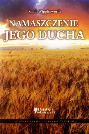 Namaszczenie jego ducha - Smith Wigglesworth [KSIĄŻKA]
