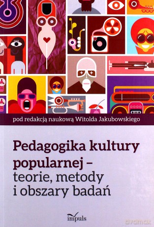 Pedagogika kultury popularnej teorie, metody - Witold Jakubowski [KSIĄŻKA]