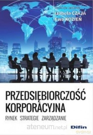 Przedsiębiorczość korporacyjna. - Izabela Czaja, Ewa Kozień [KSIĄŻKA]