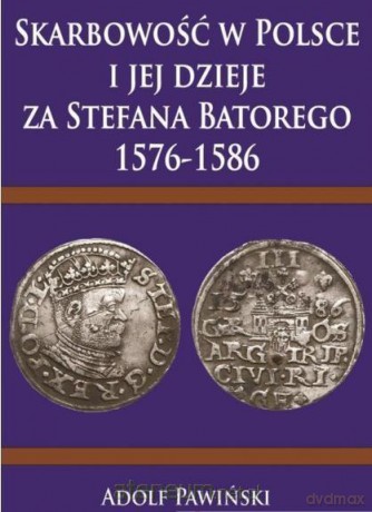 Skarbowość w Polsce i jej dzieje za S. Batorego - Adolf Pawiński [KSIĄŻKA]